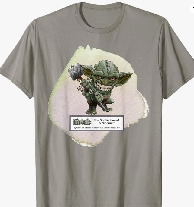 A graphic t-shirt featuring a cartoon goblin holding a box, with the text 'The Goblin Fueled By Nihonium' and chemical details about Nihonium.